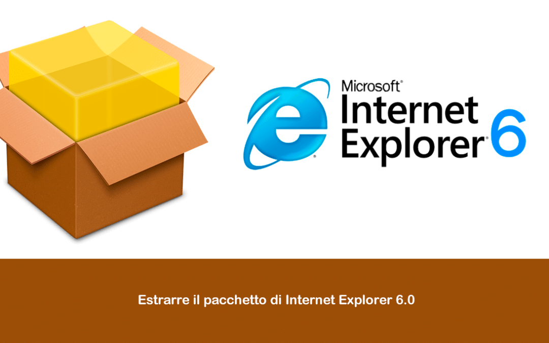 Estrarre il pacchetto di Internet Explorer 6.0