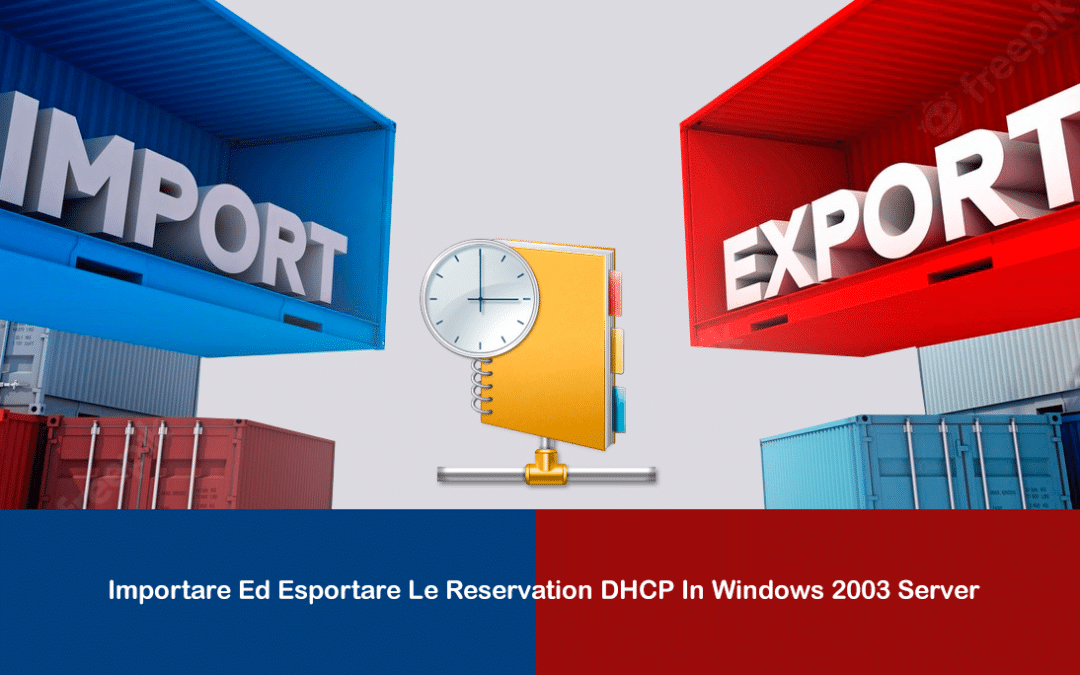Importare ed esportare le reservation DHCP in Windows 2003 Server