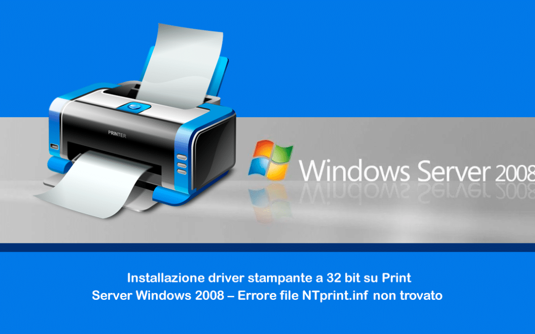 Installazione driver stampante a 32 bit su Print Server Windows 2008 – Errore file NTprint.inf non trovato