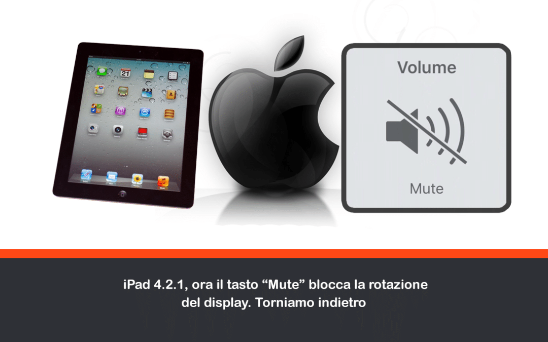 iPad 4.2.1, ora il tasto “Mute” blocca la rotazione del display. Torniamo indietro