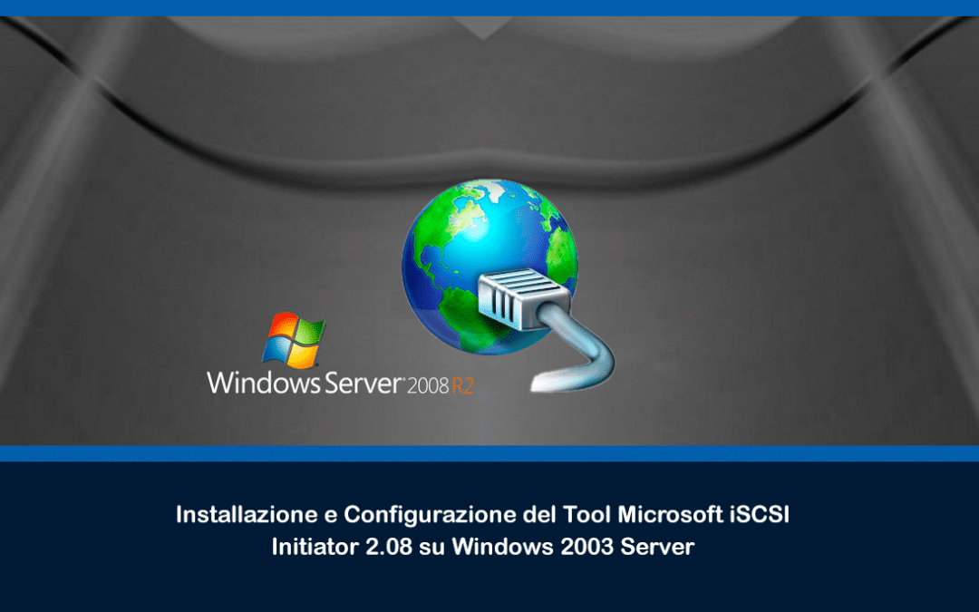 Installazione e Configurazione del Tool Microsoft iSCSI Initiator 2.08 su Windows 2003 Server