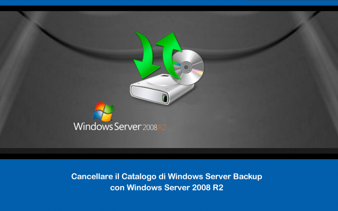 Cancellare il Catalogo di Windows Server Backup con Windows Server 2008 R2