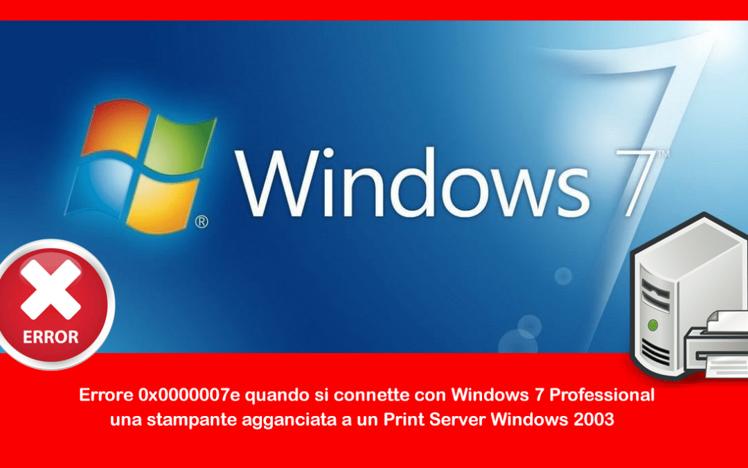 Errore 0x0000007e quando si connette con Windows 7 Professional una stampante agganciata a un Print Server Windows 2003