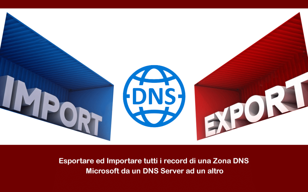 Esportare ed Importare tutti i record di una Zona DNS Microsoft da un DNS Server ad un altro