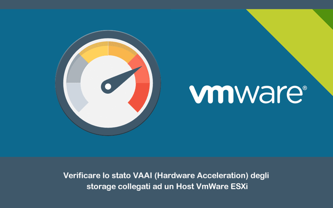 Verificare lo stato VAAI (Hardware Acceleration) degli storage collegati ad un Host VmWare ESXi