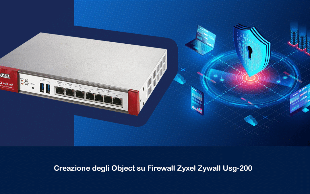 Creazione degli Object su Firewall Zyxel Zywall Usg-200