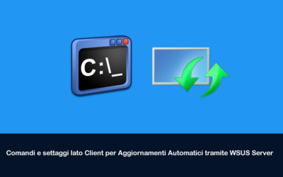 Comandi e settaggi lato Client per Aggiornamenti Automatici tramite WSUS Server