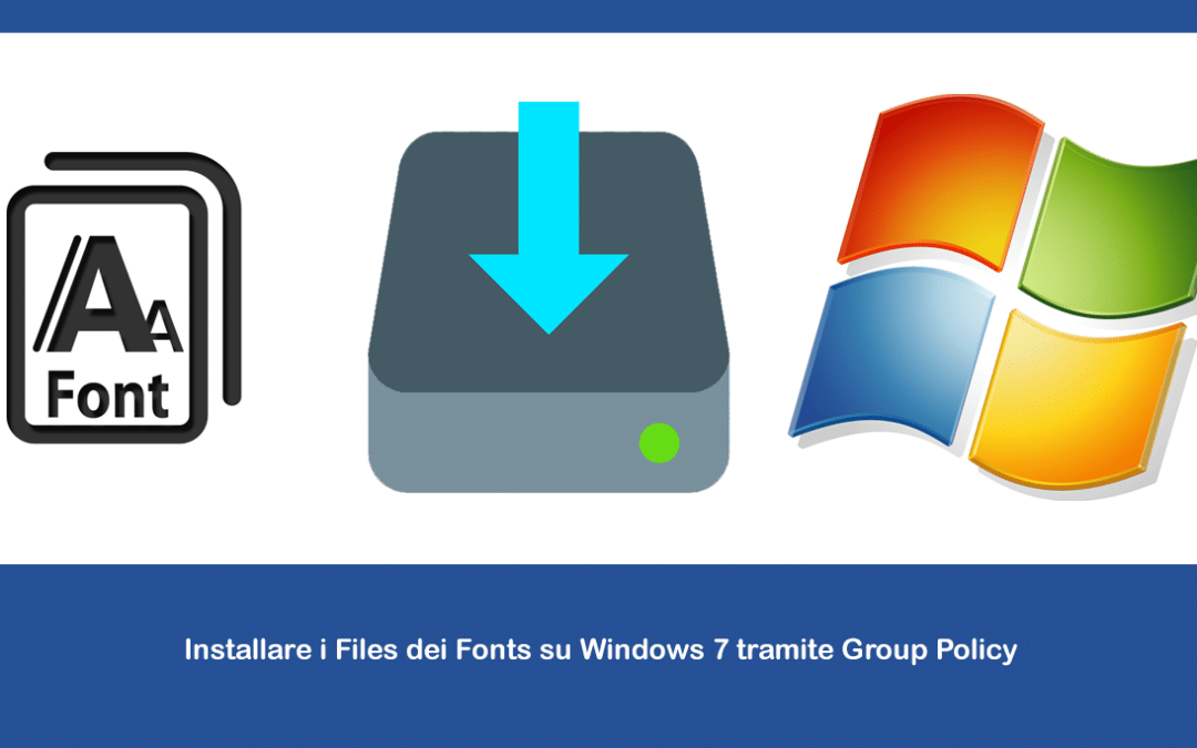 Installare i Files dei Fonts su Windows 7 tramite Group Policy