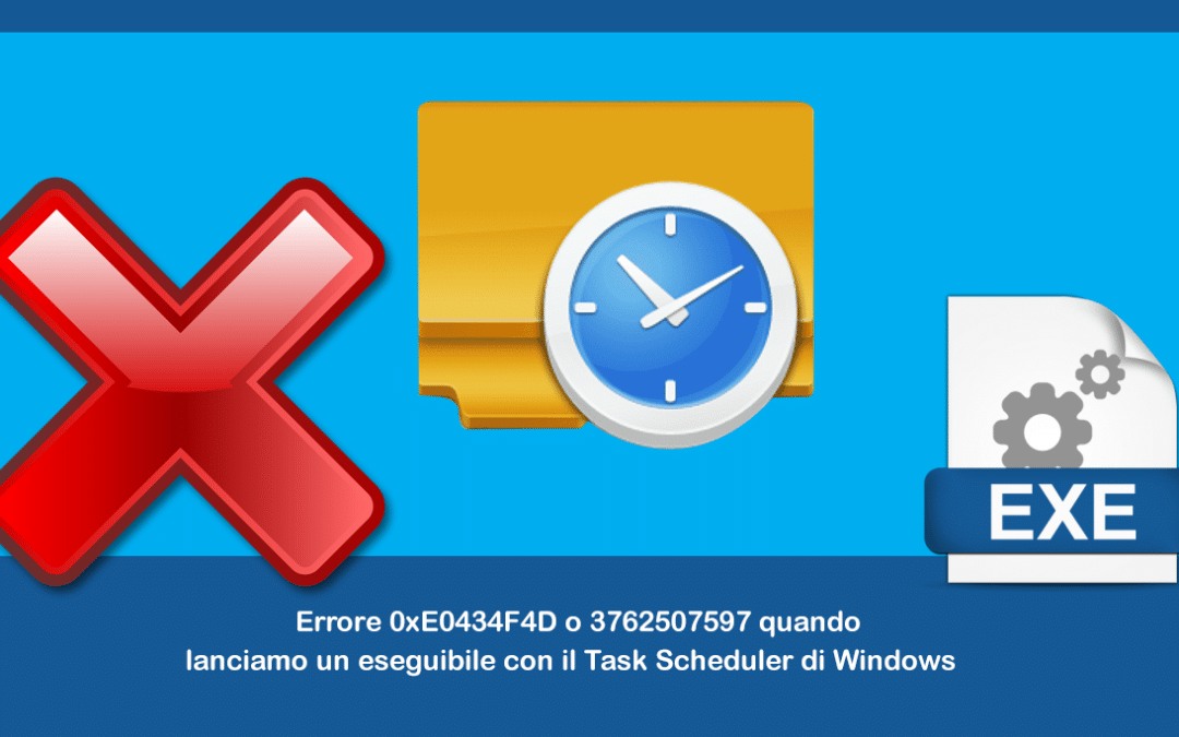 Errore 0xE0434F4D o 3762507597 quando lanciamo un eseguibile con il Task Scheduler di Windows