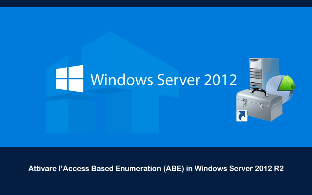 Attivare l’Access Based Enumeration (ABE) in Windows Server 2012 R2