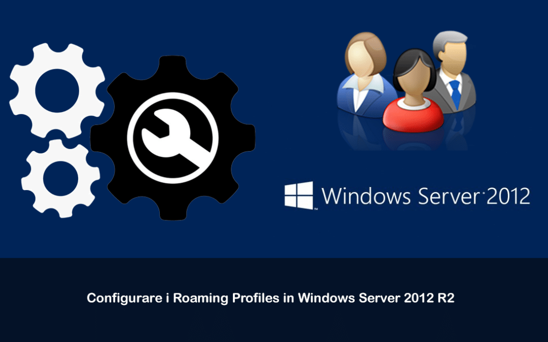 Configurare i Roaming Profiles in Windows Server 2012 R2