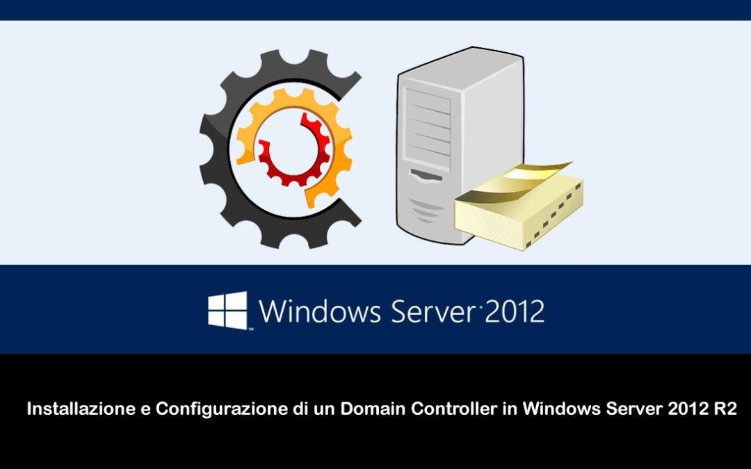 Installazione e Configurazione di un Domain Controller in Windows Server 2012 R2