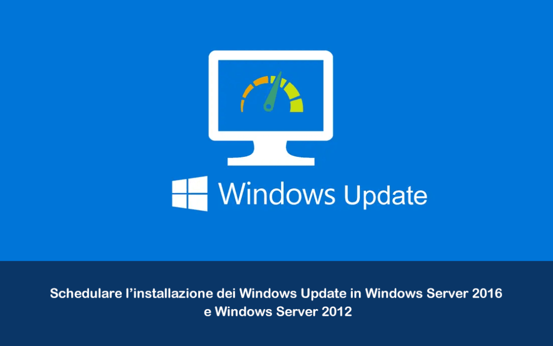 Schedulare l’installazione dei Windows Update in Windows Server 2016 e Windows Server 2012