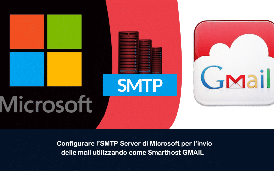 Configurare l’SMTP Server di Microsoft per l’invio delle mail utilizzando come Smarthost GMAIL