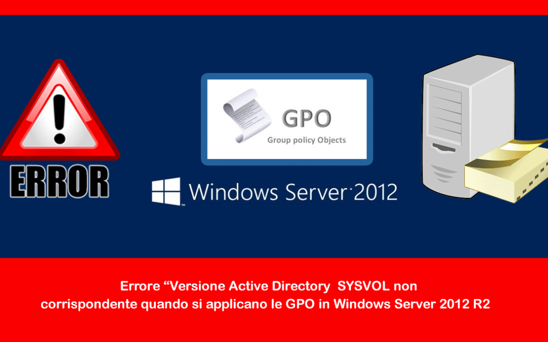 Errore “Versione Active Directory / SYSVOL non corrispondente quando si applicano le GPO in Windows Server 2012 R2