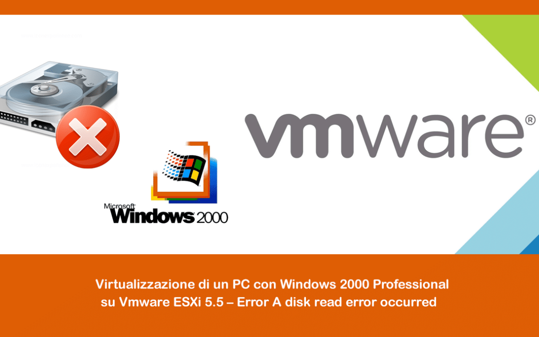 Virtualizzazione di un PC con Windows 2000 Professional su Vmware ESXi 5.5 – Error: A disk read error occurred