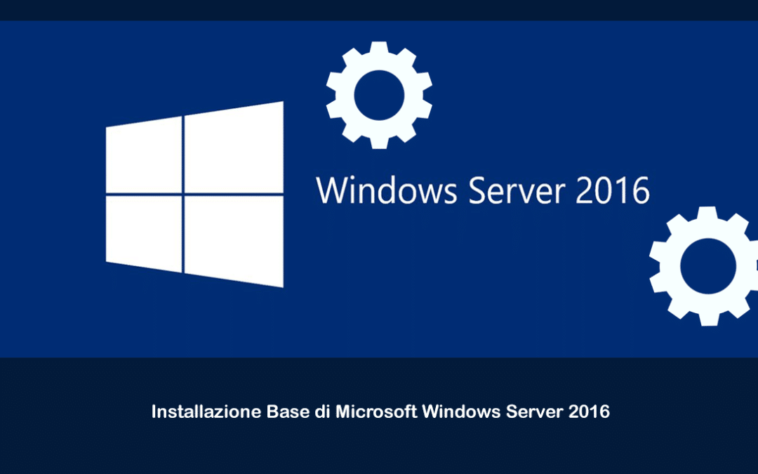 Installazione Base di Microsoft Windows Server 2016