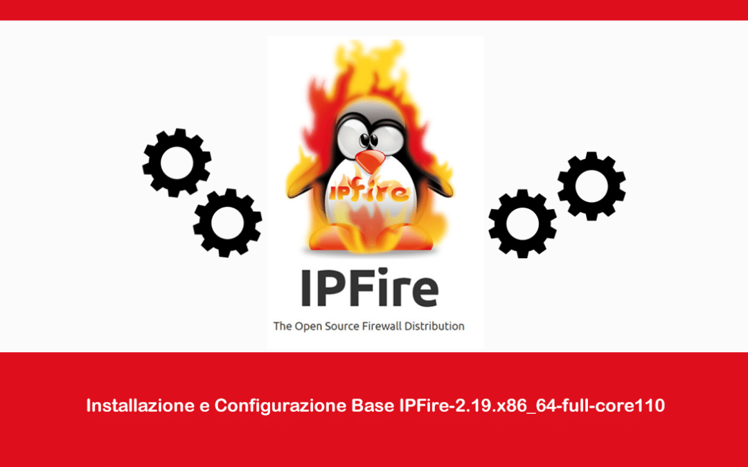 Installazione e Configurazione Base IPFire-2.19.x86_64-full-core110