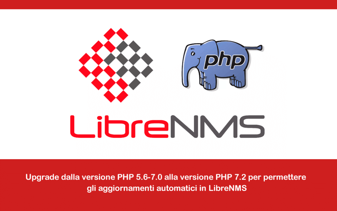 Upgrade dalla versione PHP 5.6/7.0 alla versione PHP 7.2 per permettere gli aggiornamenti automatici in LibreNMS