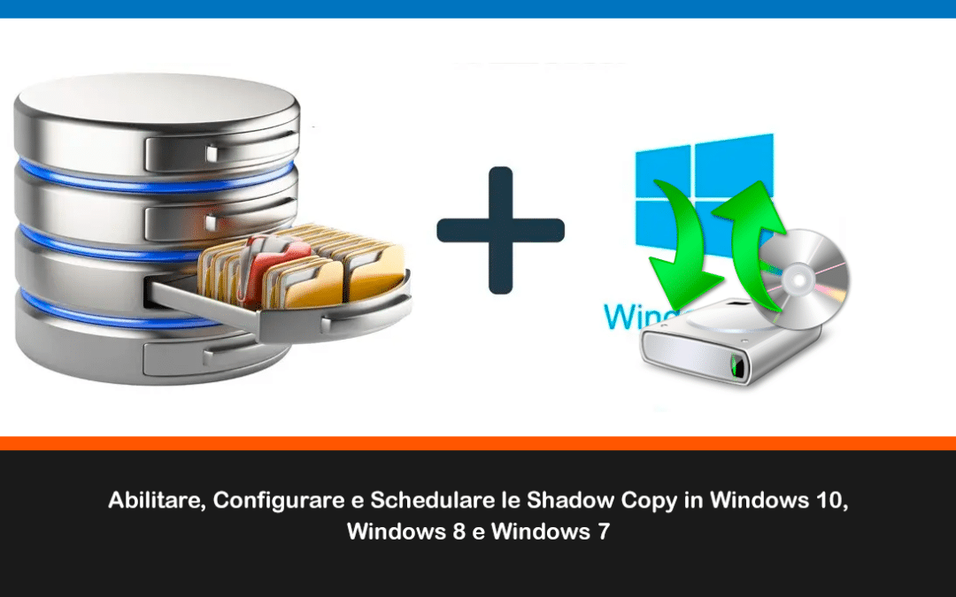 Abilitare, Configurare e Schedulare le Shadow Copy in Windows 10, Windows 8 e Windows 7