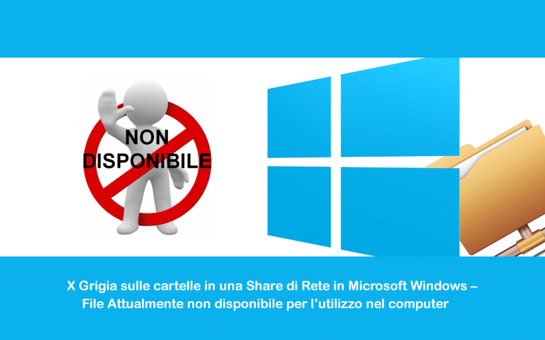 X Grigia sulle cartelle in una Share di Rete in Microsoft Windows – File Attualmente non disponibile per l’utilizzo nel computer