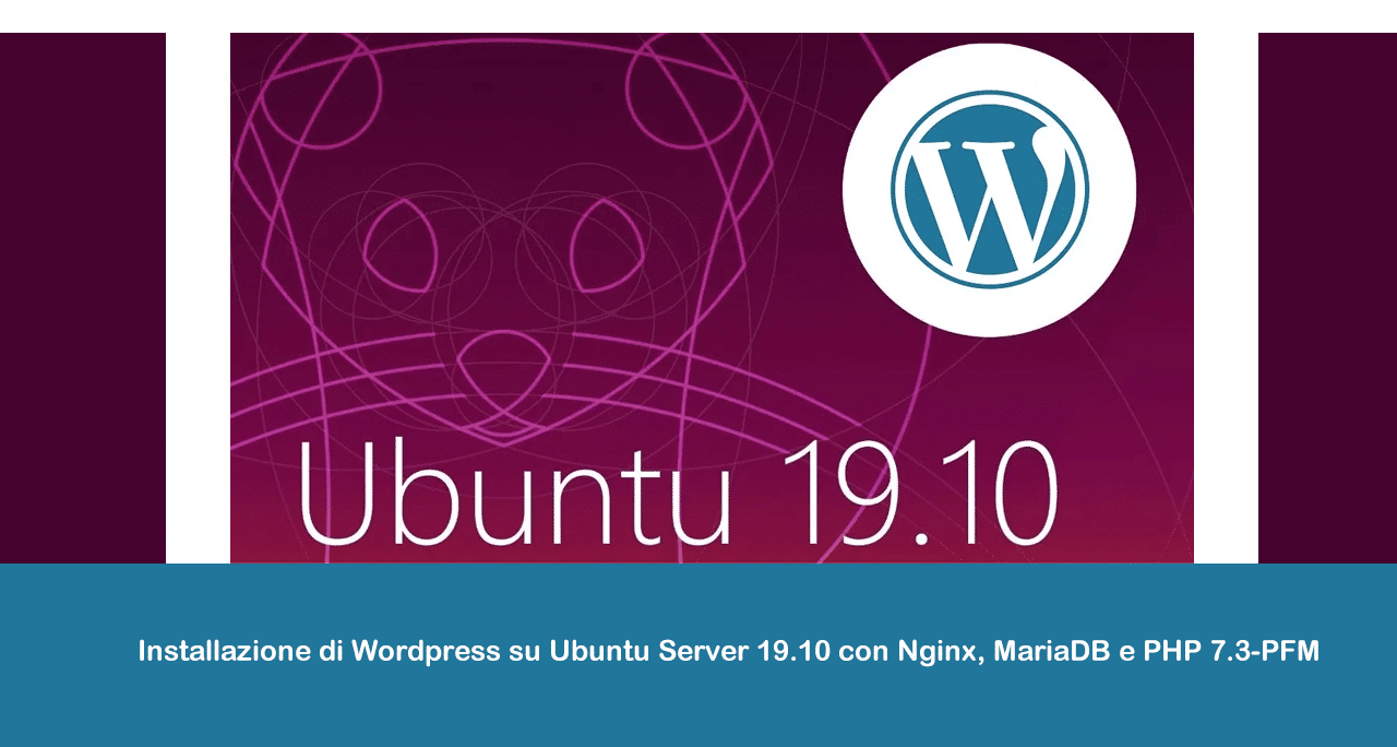 Installazione di WordPress su Ubuntu Server 19.10 con Nginx, MariaDB e PHP 7.3-PFM
