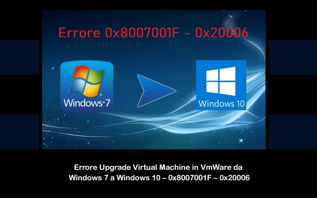 Errore Upgrade Virtual Machine in VmWare da Windows 7 a Windows 10 – 0x8007001F – 0x20006