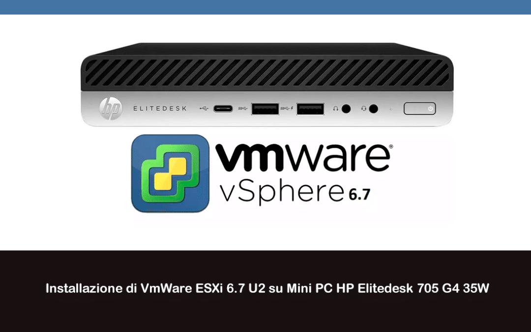 Installazione di VmWare ESXi 6.7 U2 su Mini PC HP Elitedesk 705 G4 35W