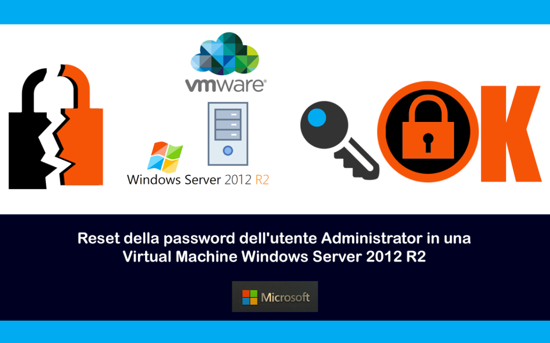 Reset della password dell’utente Administrator in una Virtual Machine Windows Server 2012 R2