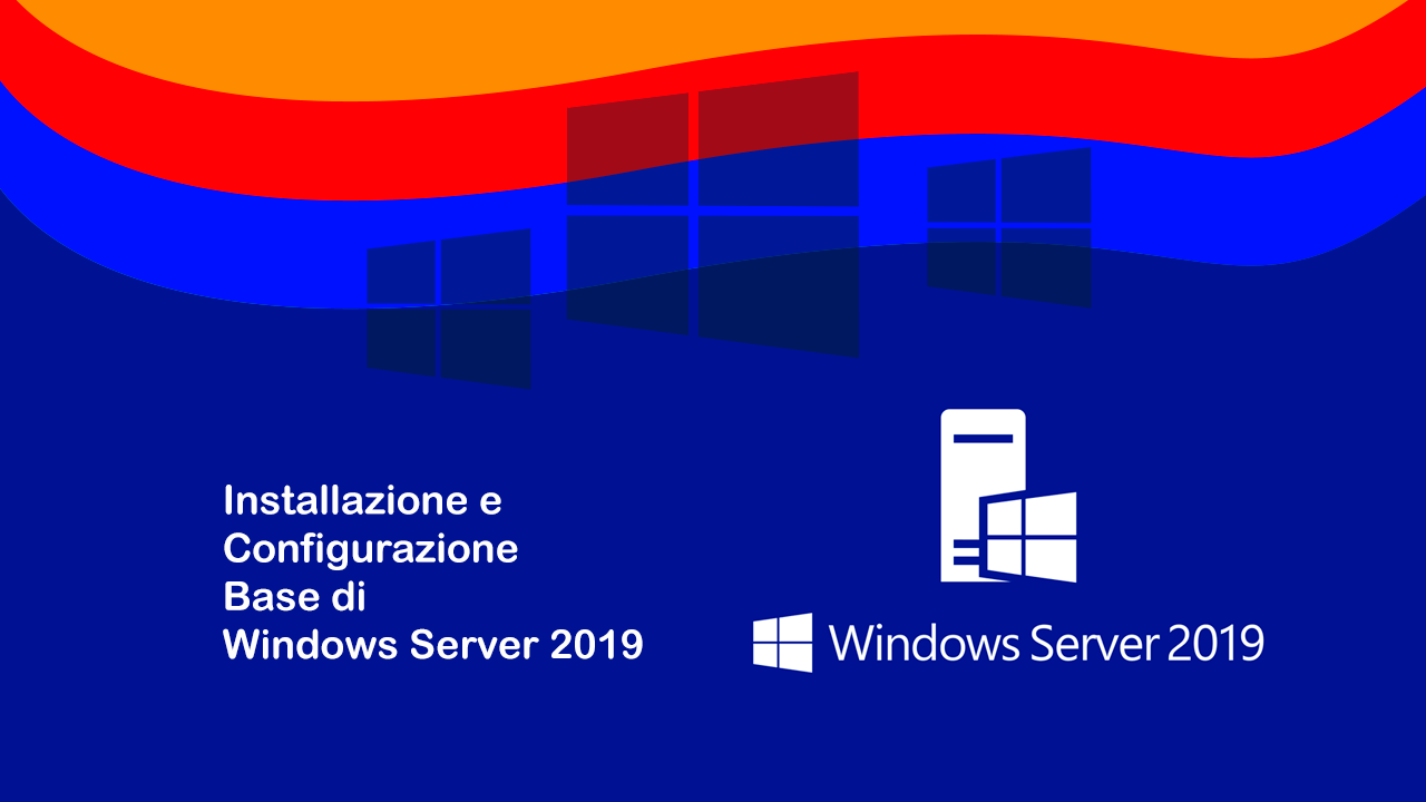Installazione e Configurazione Base di Microsoft Windows Server 2019