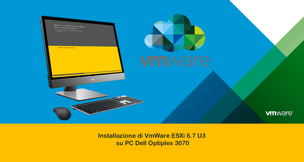 Installazione di VmWare ESXi 6.7 U3 su PC Dell OptiPlex 3070