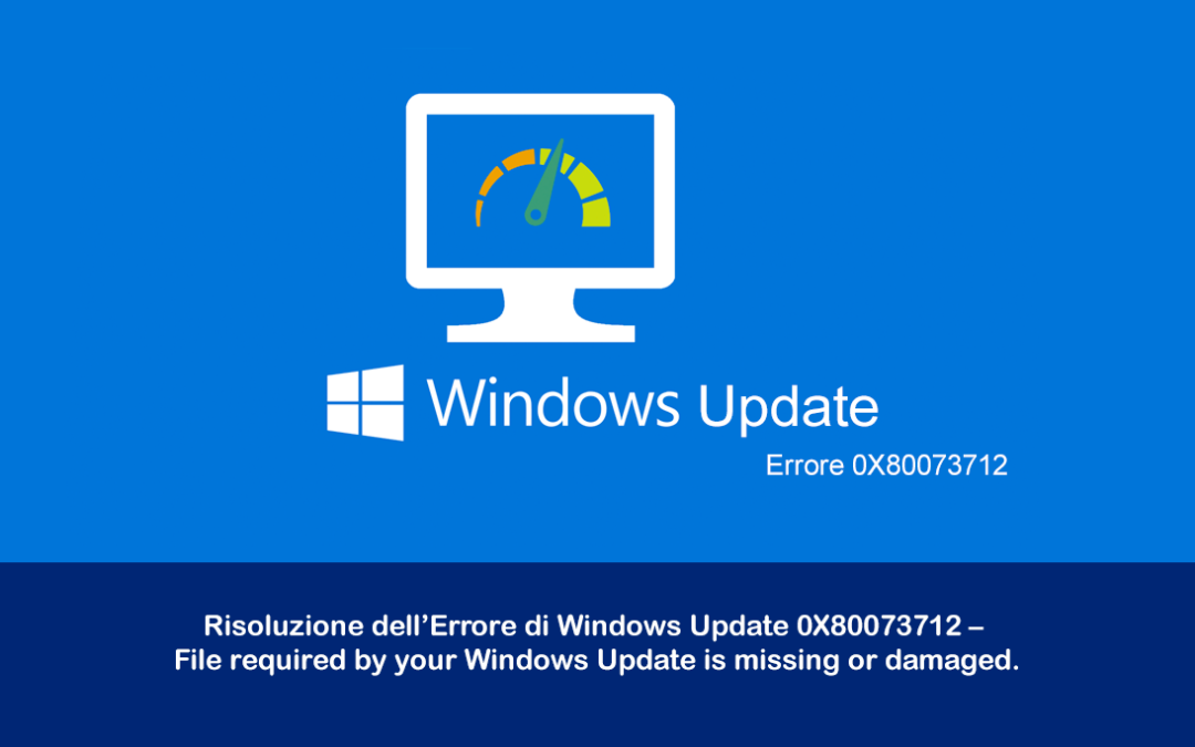 Risoluzione dell’Errore di Windows Update 0x80073712 – File required by your Windows Update is missing or damaged.