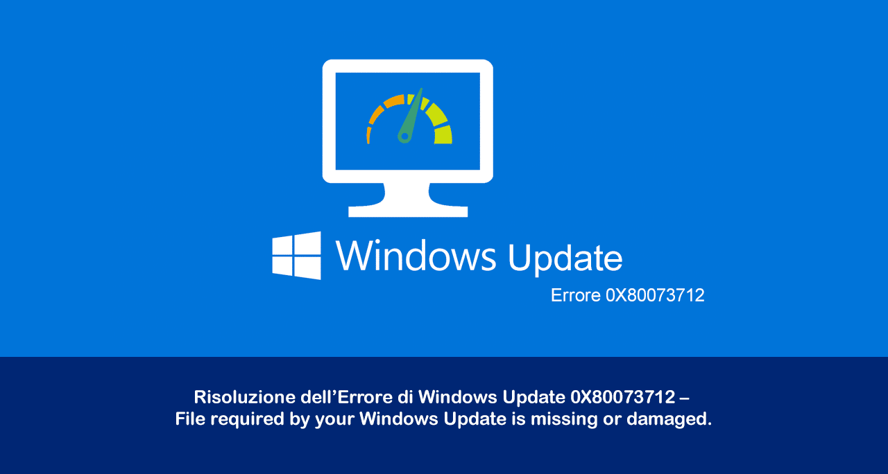 Risoluzione dell’Errore di Windows Update 0x80073712 – File required by your Windows Update is missing or damaged.