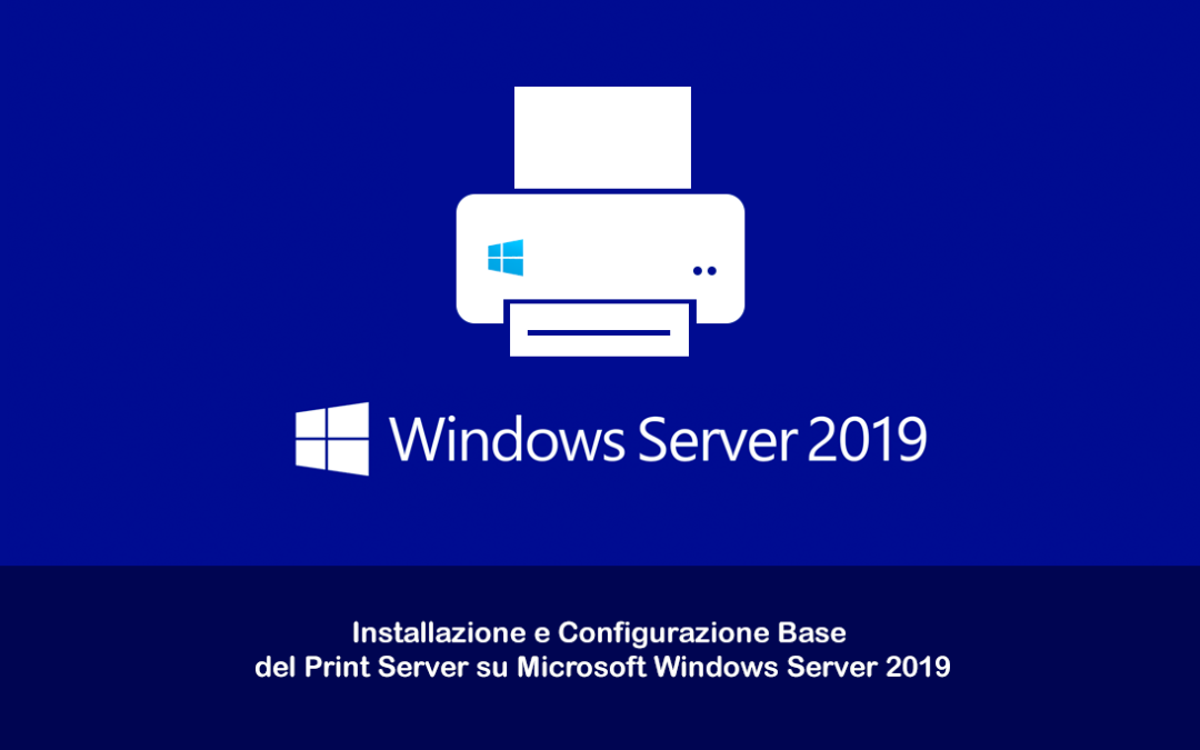 Installazione e Configurazione Base del Print Server su Microsoft Windows Server 2019