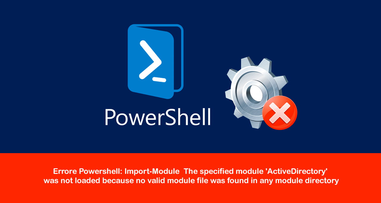 Errore Powershell: Import-Module The specified module ‘ActiveDirectory’ was not loaded because no valid module file was found in any module directory