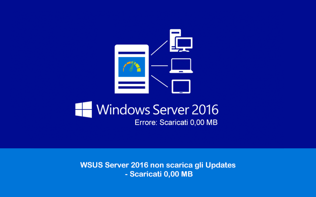 WSUS Server 2016 non scarica gli Updates – Scaricati 0,00 MB