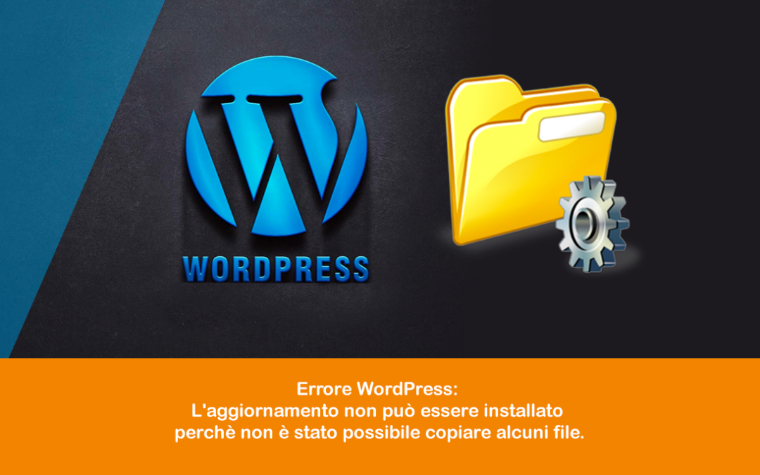 Errore WordPress: L’aggiornamento non può essere installato perchè non è stato possibile copiare alcuni file.