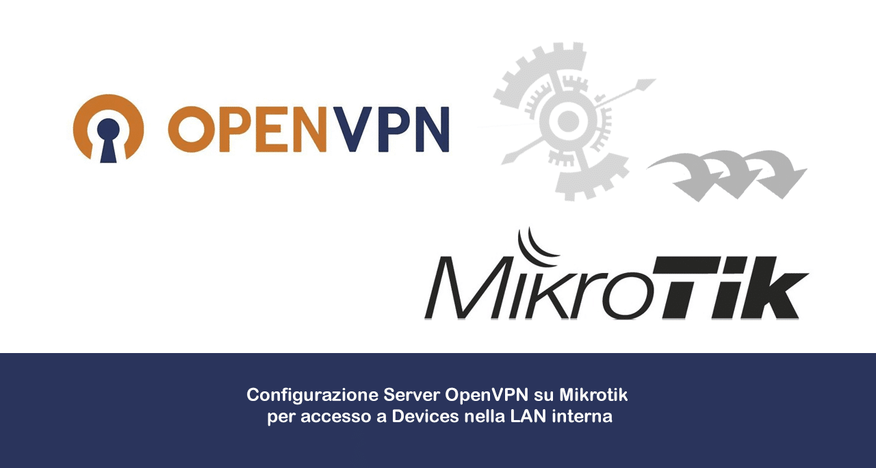 Configurazione Server OpenVPN su Mikrotik per accesso a Devices nella LAN interna