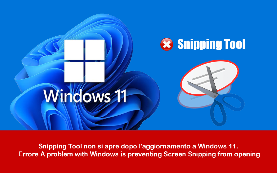 Snipping Tool dopo l’aggiornamento a Windows 11 non si apre. Errore: A problem with Windows is preventing Screen Snipping from opening.