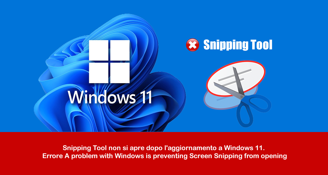 Snipping Tool dopo l’aggiornamento a Windows 11 non si apre. Errore: A problem with Windows is preventing Screen Snipping from opening.