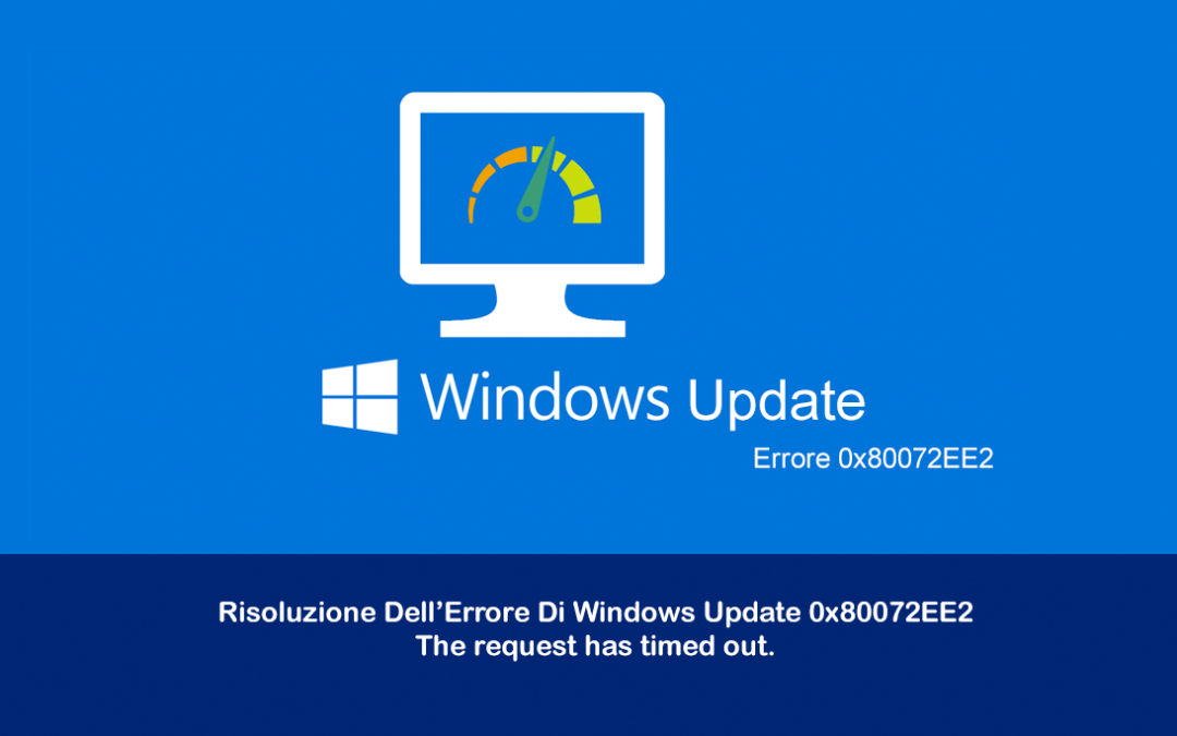 Risoluzione Dell’Errore Di Windows Update 0x80072EE2 – The request has timed out.