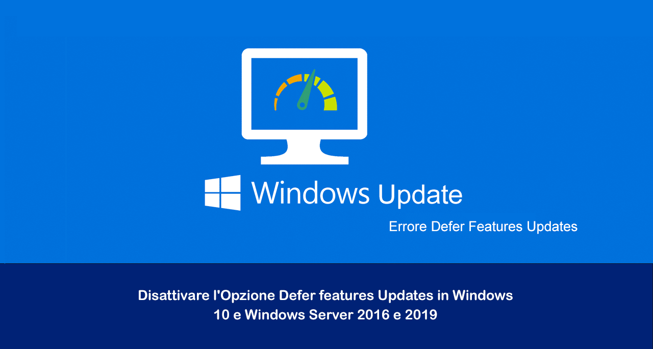 Disattivare l’Opzione Defer Features Updates in Windows 10 e Windows Server 2016 e 2019