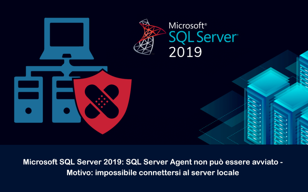 Microsoft SQL Server 2019: SQL Server Agent non può essere avviato – motivo: impossibile connettersi al server locale