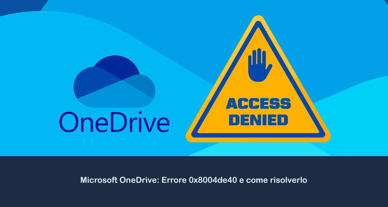 Microsoft OneDrive: Errore 0x8004de40 e come risolverlo
