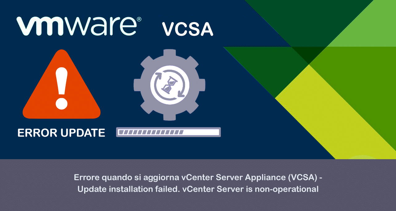 Errore quando si aggiorna vCenter Server Appliance (VCSA) – Update installation failed. vCenter Server is non-operational