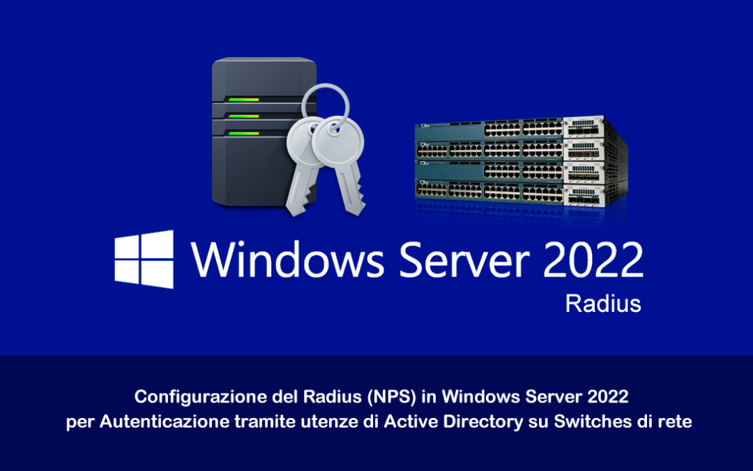 Installazione e Configurazione del Radius (NPS) in Windows Server 2022 per Autenticazione tramite utenze di Active Directory su Switches di rete