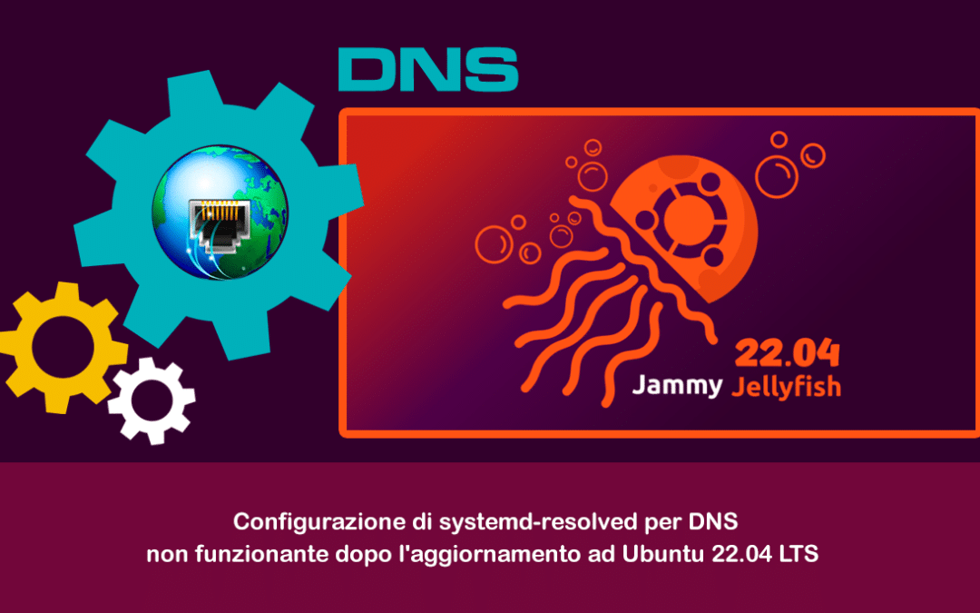 Configurazione di systemd-resolved per DNS non funzionante dopo l’aggiornamento ad Ubuntu 22.04 LTS