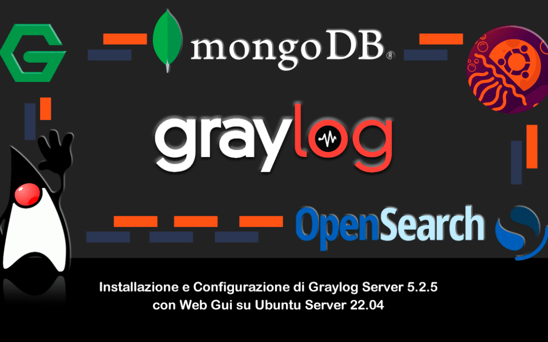 Installazione e Configurazione di Graylog Server 5.2.5 con Web Gui su Ubuntu Server 22.04