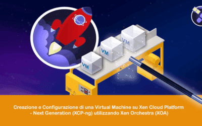 Creazione e Configurazione di una Virtual Machine su Xen Cloud Platform – Next Generation (XCP-ng) utilizzando Xen Orchestra (XOA)