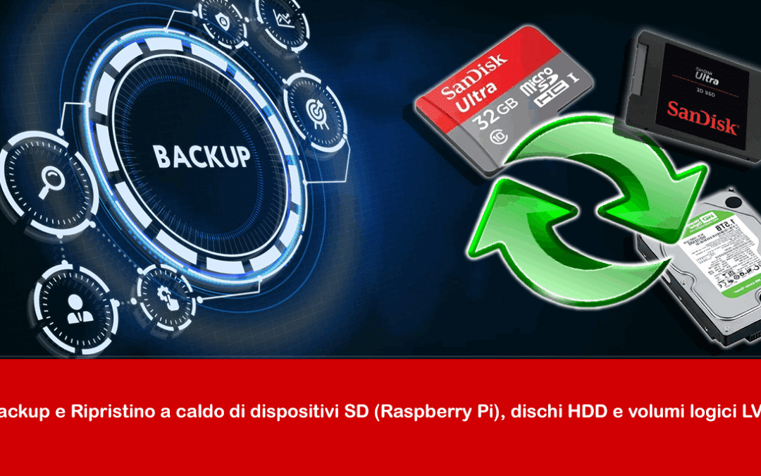 Backup e Ripristino a caldo di dispositivi SD (Raspeberry Pi), dischi HDD e volumi logici LVM
